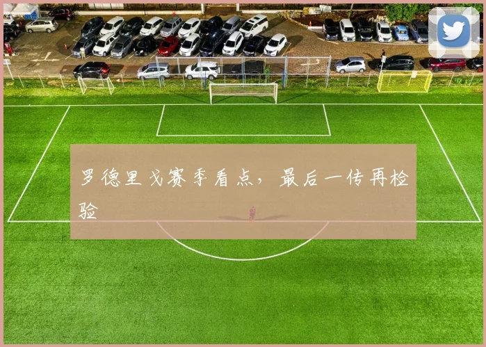 罗德里戈赛季看点，最后一传再检验