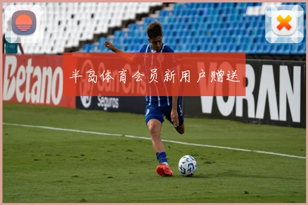 半岛体育会员新用户赠送
